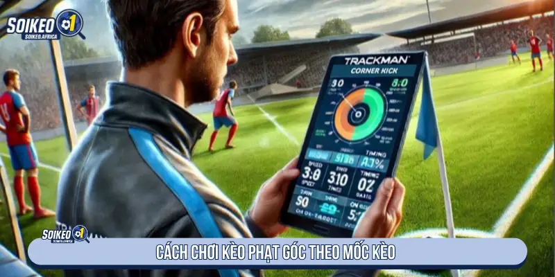 Soi Kèo Phạt Góc Là Gì? Cách Chơi Hiệu Quả Cách chơi kèo phạt góc theo mốc kèo