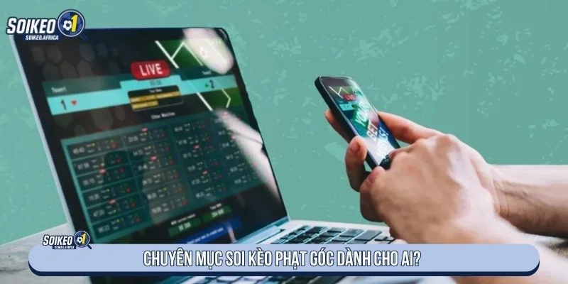 Chuyên mục soi kèo phạt góc hướng đến nhiều nhóm đối tượng